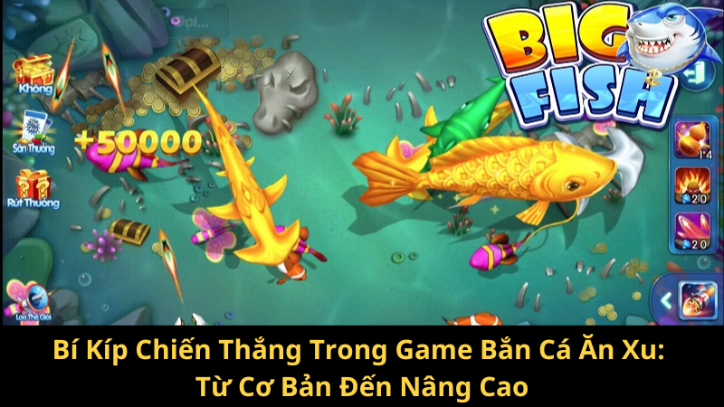 Bí Kíp Chiến Thắng Trong Game Bắn Cá Ăn Xu: Từ Cơ Bản Đến Nâng Cao