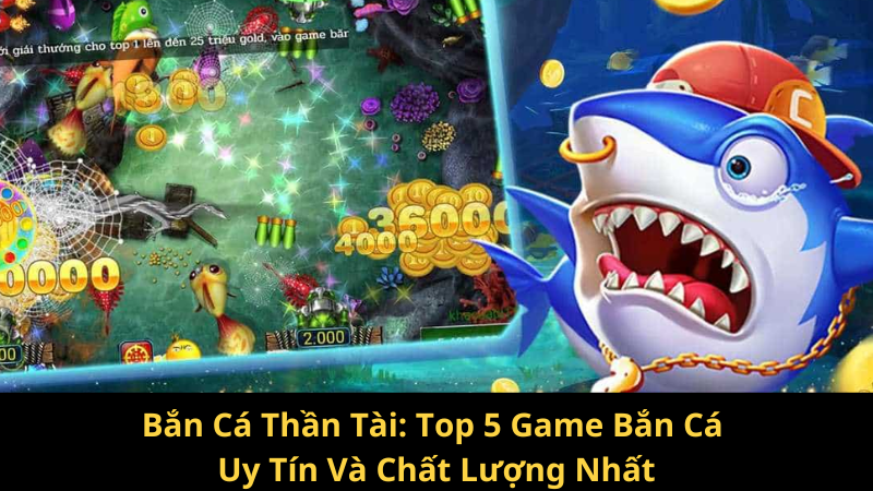 Bắn Cá Thần Tài: Top 5 Game Bắn Cá Uy Tín Và Chất Lượng Nhất