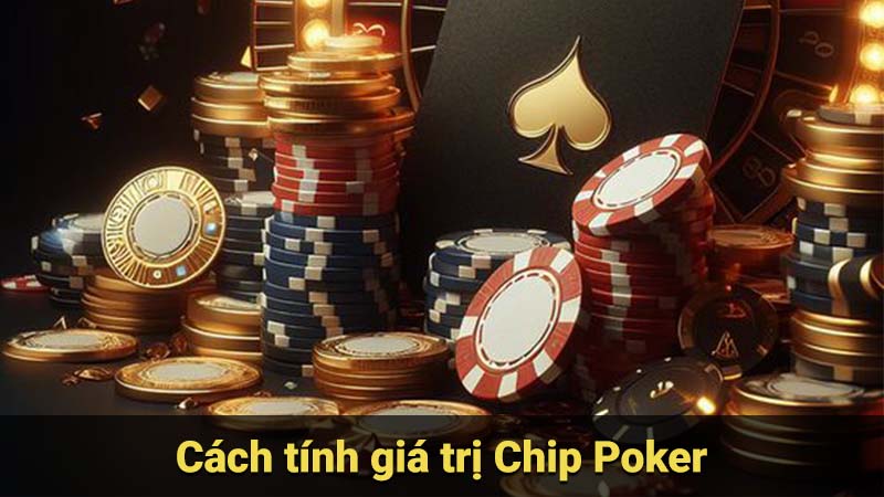 Cách tính giá trị Chip Poker