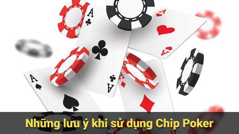 Những lưu ý khi sử dụng Chip Poker