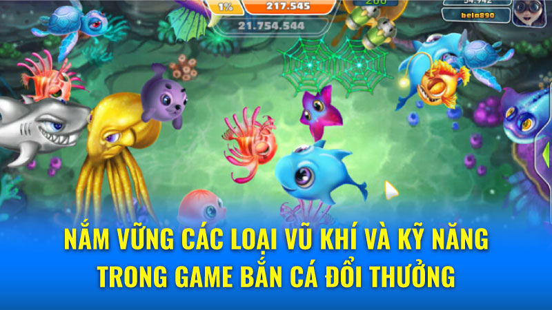 Nắm vững các loại vũ khí và kỹ năng trong game bắn cá đổi thưởng