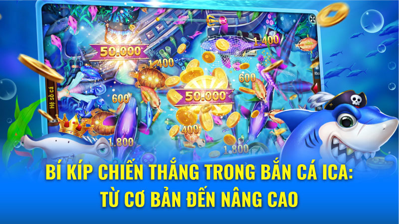 Bí Kíp Chiến Thắng Trong Bắn Cá ICA: Từ Cơ Bản Đến Nâng Cao