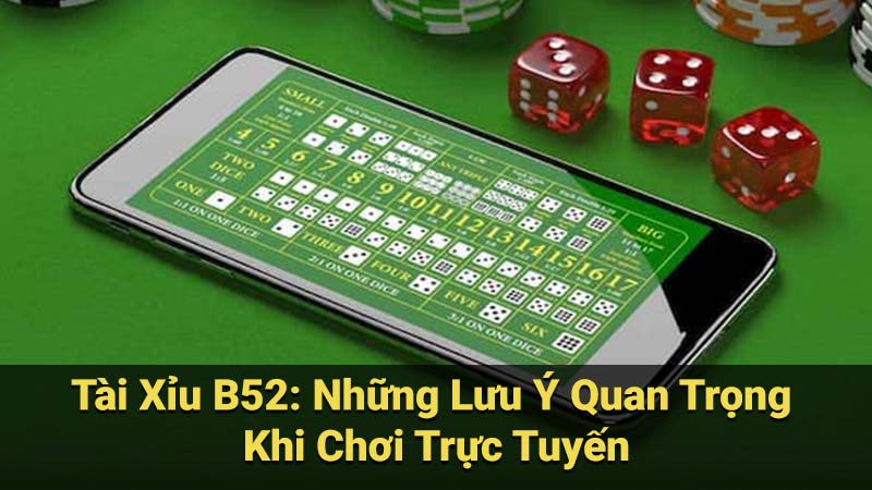 Tài Xỉu B52: Những Lưu Ý Quan Trọng Khi Chơi Trực Tuyến