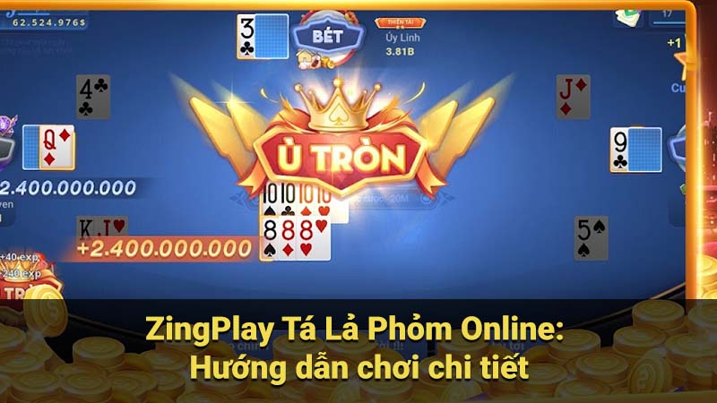 ZingPlay Tá Lả Phỏm Online: Hướng dẫn chơi chi tiết